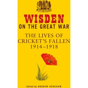 Bloomsbury Publishing PLC Wisden On The Great War : The Lives Of Cricket'S Fallen 1914-1918 Bloomsbury Publishing PLC Wisden On The Great War : The Lives Of Cricket'S Fallen 1914-1918