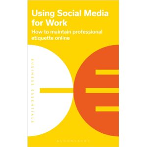 Bloomsbury Publishing PLC Using Social Media For Work : How To Maintain Professional Etiquette Online Bloomsbury Publishing PLC Using Social Media For Work : How To Maintain Professional Etiquette Online