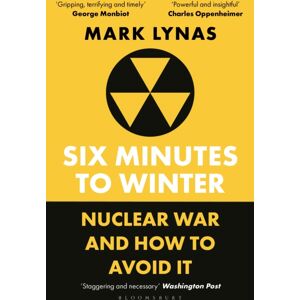 Bloomsbury Publishing PLC Six Minutes To Winter : Nuclear War And How To Avoid It Bloomsbury Publishing PLC Six Minutes To Winter : Nuclear War And How To Avoid It