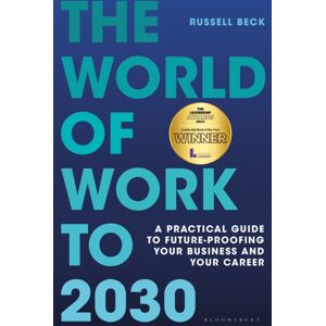 Bloomsbury Publishing PLC The World Of Work To 2030 : A Practical Guide To Future-Proofing Your Business And Your Career Bloomsbury Publishing PLC The World Of Work To 2030 : A Practical Guide To Future-Proofing Your Business And Your Career