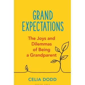 Bloomsbury Publishing PLC Grand Expectations : The Joys And Dilemmas Of Being A Grandparent Bloomsbury Publishing PLC Grand Expectations : The Joys And Dilemmas Of Being A Grandparent
