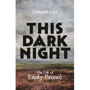 Bloomsbury Publishing PLC This Dark Night : The Life Of Emily Bronte Bloomsbury Publishing PLC This Dark Night : The Life Of Emily Bronte