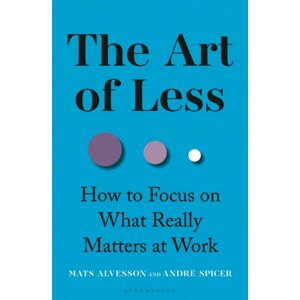 Bloomsbury Publishing PLC The Art Of Less : How To Focus On What Really Matters At Work Bloomsbury Publishing PLC The Art Of Less : How To Focus On What Really Matters At Work