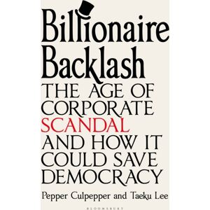 Bloomsbury Publishing PLC Billionaire Backlash : The Age Of Corporate Scandal And How It Could Save Democracy Bloomsbury Publishing PLC Billionaire Backlash : The Age Of Corporate Scandal And How It Could Save Democracy