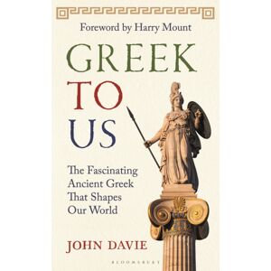 Bloomsbury Publishing PLC Greek To Us : The Fascinating Ancient Greek That Shapes Our World Bloomsbury Publishing PLC Greek To Us : The Fascinating Ancient Greek That Shapes Our World