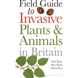 Bloomsbury Publishing PLC Field Guide To Invasive Plants And Animals In Britain Bloomsbury Publishing PLC Field Guide To Invasive Plants And Animals In Britain