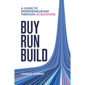 Bloomsbury Publishing PLC Buy, Run, Build : A Guide To Entrepreneurship Through Acquisition Bloomsbury Publishing PLC Buy, Run, Build : A Guide To Entrepreneurship Through Acquisition