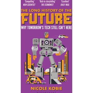 Bloomsbury Publishing PLC The Long History Of The Future : Why Tomorrow'S Technology Still Isn'T Here Bloomsbury Publishing PLC The Long History Of The Future : Why Tomorrow'S Technology Still Isn'T Here