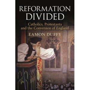 Bloomsbury Publishing PLC Reformation Divided : Catholics, Protestants And The Conversion Of England Bloomsbury Publishing PLC Reformation Divided : Catholics, Protestants And The Conversion Of England