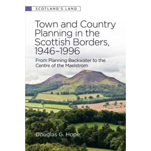 Edinburgh University Press Town And Country Planning In The Scottish Borders, 1946-1996 : From Planning Backwater To The Centre Of The Maelstrom Edinburgh University Press Town And Country Planning In The Scottish Borders, 1946-1996 : From Planning Backwater To The Centre Of The Maelstrom