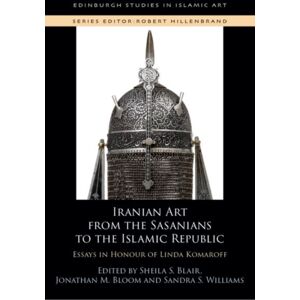 Edinburgh University Press Iranian Art From The Sasanians To The Islamic Republic : Essays In Honour Of Linda Komaroff Edinburgh University Press Iranian Art From The Sasanians To The Islamic Republic : Essays In Honour Of Linda Komaroff