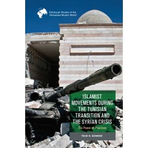 Edinburgh University Press Islamist Movements During The Tunisian Transition And Syrian Crisis : The Power Of Practices Edinburgh University Press Islamist Movements During The Tunisian Transition And Syrian Crisis : The Power Of Practices