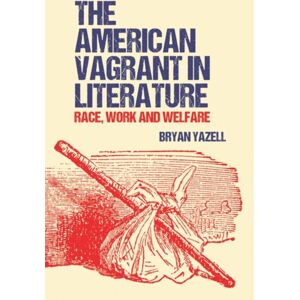 Edinburgh University Press The American Vagrant In Literature : Race, Work And Welfare Edinburgh University Press The American Vagrant In Literature : Race, Work And Welfare