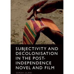 Edinburgh University Press Subjectivity And Decolonisation In The Post-Independence Novel And Film Edinburgh University Press Subjectivity And Decolonisation In The Post-Independence Novel And Film