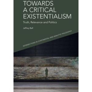 Edinburgh University Press Towards A Critical Existentialism : Truth, Relevance And Politics Edinburgh University Press Towards A Critical Existentialism : Truth, Relevance And Politics