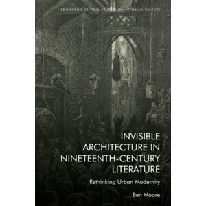 Edinburgh University Press Invisible Architecture In Nineteenth-Century Literature : Rethinking Urban Modernity Edinburgh University Press Invisible Architecture In Nineteenth-Century Literature : Rethinking Urban Modernity