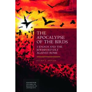 Edinburgh University Press The Apocalypse Of The Birds : 1 Enoch And The Jewish Revolt Against Rome Edinburgh University Press The Apocalypse Of The Birds : 1 Enoch And The Jewish Revolt Against Rome