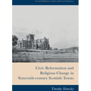 Edinburgh University Press Civic Reformation And Religious Change In Sixteenth-Century Scottish Towns Edinburgh University Press Civic Reformation And Religious Change In Sixteenth-Century Scottish Towns