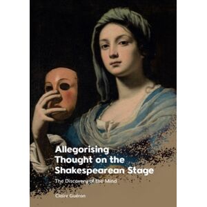 Edinburgh University Press Allegorising Thought On The Shakespearean Stage : The Discovery Of The Mind Edinburgh University Press Allegorising Thought On The Shakespearean Stage : The Discovery Of The Mind