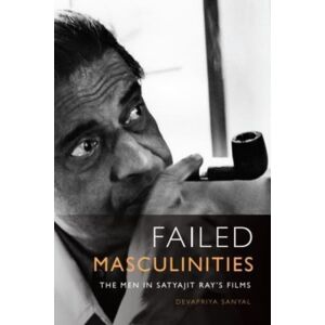 Edinburgh University Press Failed Masculinities : The Men In Satyajit Ray’s Films Edinburgh University Press Failed Masculinities : The Men In Satyajit Ray’s Films