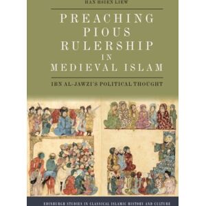 Edinburgh University Press Preaching Pious Rulership In Medieval Islam : Ibn Al-Jawzi'S Political Thought Edinburgh University Press Preaching Pious Rulership In Medieval Islam : Ibn Al-Jawzi'S Political Thought