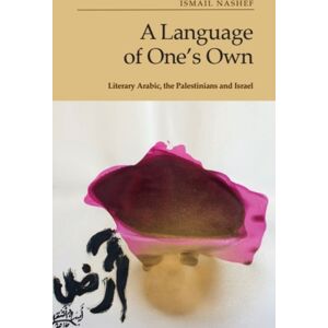 Edinburgh University Press A Language Of One’s Own : Literary Arabic, The Palestinians And Israel Edinburgh University Press A Language Of One’s Own : Literary Arabic, The Palestinians And Israel