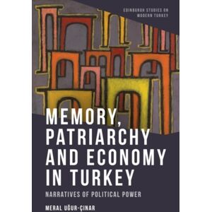 Edinburgh University Press Memory, Patriarchy And Economy In Turkey : Narratives Of Political Power Edinburgh University Press Memory, Patriarchy And Economy In Turkey : Narratives Of Political Power