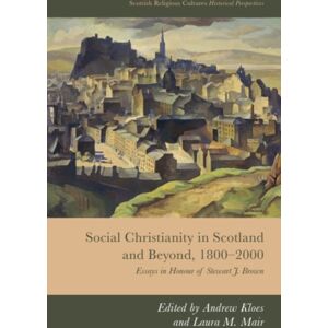 Edinburgh University Press Social Christianity In Scotland And Beyond, 1800-2000 : Essays In Honour Of Stewart J. Brown Edinburgh University Press Social Christianity In Scotland And Beyond, 1800-2000 : Essays In Honour Of Stewart J. Brown