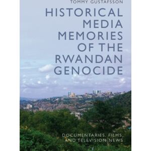 Edinburgh University Press Historical Media Memories Of The Rwandan Genocide : Documentaries, Films, And Television s Edinburgh University Press Historical Media Memories Of The Rwandan Genocide : Documentaries, Films, And Television s