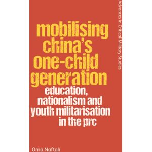 Edinburgh University Press Mobilising China'S One-Child Generation : Education, Nationalism And Youth Militarisation In The Prc Edinburgh University Press Mobilising China'S One-Child Generation : Education, Nationalism And Youth Militarisation In The Prc