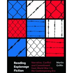 Edinburgh University Press Reading Espionage Fiction : Narrative, Conflict And Commitment From World War I To The Contemporary Era Edinburgh University Press Reading Espionage Fiction : Narrative, Conflict And Commitment From World War I To The Contemporary Era