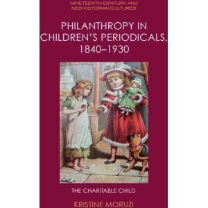 Edinburgh University Press Philanthropy In Children’s Periodicals, 1840–1930 : The Charitable Child Edinburgh University Press Philanthropy In Children’s Periodicals, 1840–1930 : The Charitable Child