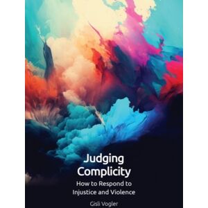 Edinburgh University Press Judging Complicity : How To Respond To Injustice And Violence Edinburgh University Press Judging Complicity : How To Respond To Injustice And Violence