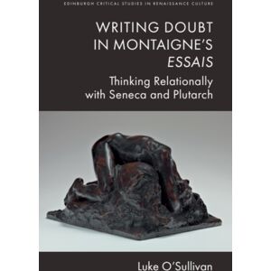 Edinburgh University Press Writing Doubt In Montaigne'S Essais : Thinking Relationally With Seneca And Plutarch Edinburgh University Press Writing Doubt In Montaigne'S Essais : Thinking Relationally With Seneca And Plutarch