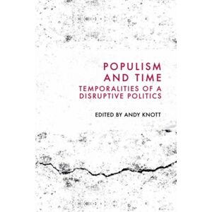 Edinburgh University Press Populism And Time : Temporalities Of A Disruptive Politics Edinburgh University Press Populism And Time : Temporalities Of A Disruptive Politics