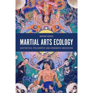 Edinburgh University Press Martial Arts Ecology : Aesthetics, Philosophy And Cinematic Mediation Edinburgh University Press Martial Arts Ecology : Aesthetics, Philosophy And Cinematic Mediation