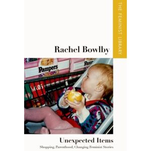 Edinburgh University Press Rachel Bowlby – Unexpected Items : Shopping, Parenthood, Changing Feminist Stories Edinburgh University Press Rachel Bowlby – Unexpected Items : Shopping, Parenthood, Changing Feminist Stories