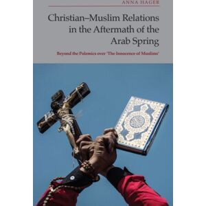 Edinburgh University Press Christian-Muslim Relations In The Aftermath Of The Arab Spring : Beyond The Polemics Over 'The Innocence Of Muslims' Edinburgh University Press Christian-Muslim Relations In The Aftermath Of The Arab Spring : Beyond The Polemics Over 'The Innocence Of Muslims'