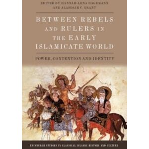 Edinburgh University Press Between Rebels And Rulers In The Early Islamicate World : Power, Contention And Identity Edinburgh University Press Between Rebels And Rulers In The Early Islamicate World : Power, Contention And Identity