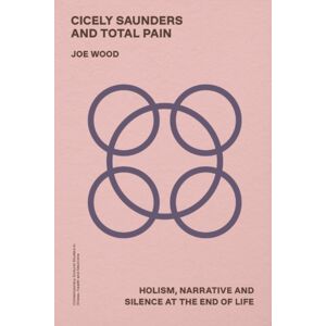 Edinburgh University Press Cicely Saunders And Total Pain : Holism, Narrative And Silence At The End Of Life Edinburgh University Press Cicely Saunders And Total Pain : Holism, Narrative And Silence At The End Of Life