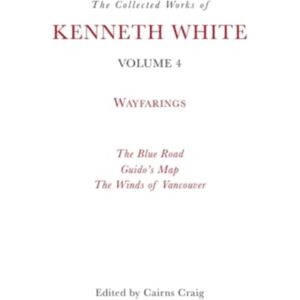 Edinburgh University Press The Collected Works Of Kenneth White, Volume 4 : Wayfarings Edinburgh University Press The Collected Works Of Kenneth White, Volume 4 : Wayfarings
