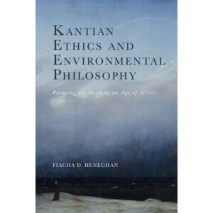 Edinburgh University Press Kantian Ethics And Environmental Philosophy : Pursuing The Good In An Age Of Crisis Edinburgh University Press Kantian Ethics And Environmental Philosophy : Pursuing The Good In An Age Of Crisis
