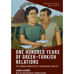 Edinburgh University Press One Hundred Years Of Greek-Turkish Relations : The Human Dimension Of An Ongoing Conflict Edinburgh University Press One Hundred Years Of Greek-Turkish Relations : The Human Dimension Of An Ongoing Conflict