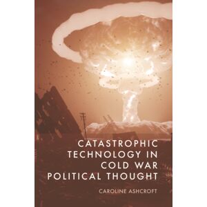 Edinburgh University Press Catastrophic Technology In Cold War Political Thought Edinburgh University Press Catastrophic Technology In Cold War Political Thought