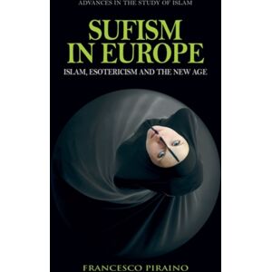 Edinburgh University Press Sufism In Europe : Islam, Esotericism And The Age Edinburgh University Press Sufism In Europe : Islam, Esotericism And The Age