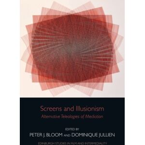 Edinburgh University Press Screens And Illusionism : Alternative Teleologies Of Mediation Edinburgh University Press Screens And Illusionism : Alternative Teleologies Of Mediation