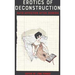 Edinburgh University Press Erotics Of Deconstruction : Auto-Affection After Derrida Edinburgh University Press Erotics Of Deconstruction : Auto-Affection After Derrida