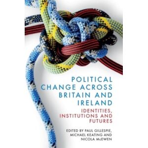 Edinburgh University Press Political Change Across Britain And Ireland : Identities, Institutions And Futures Edinburgh University Press Political Change Across Britain And Ireland : Identities, Institutions And Futures