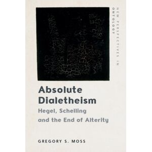 Edinburgh University Press Absolute Dialetheism : Hegel, Schelling And The End Of Alterity Edinburgh University Press Absolute Dialetheism : Hegel, Schelling And The End Of Alterity