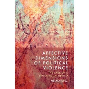 Edinburgh University Press Affective Dimensions Of Political Violence : The Case Of A Lynching In Mexico Edinburgh University Press Affective Dimensions Of Political Violence : The Case Of A Lynching In Mexico